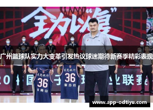 广州篮球队实力大变革引发热议球迷期待新赛季精彩表现