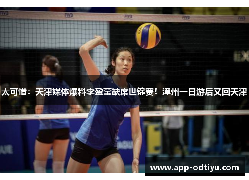 太可惜：天津媒体爆料李盈莹缺席世锦赛！漳州一日游后又回天津